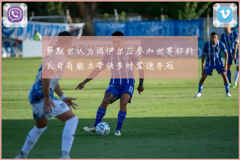 萨默尔认为诺伊尔应参加世界杯科瓦奇有能力带领多特蒙德夺冠